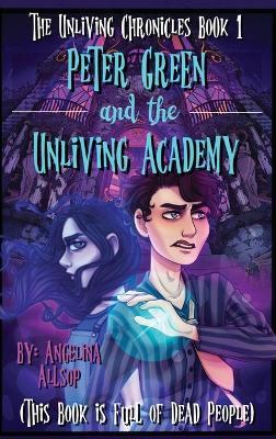 Peter Green & the Unliving Academy: This Book is Full of Dead People - Angelina Allsop - cover