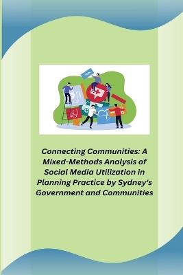 Connecting Communities: A Mixed-Methods Analysis of Social Media Utilization in Planning Practice by Sydney's Government and Communities - Kaolin Leo - cover
