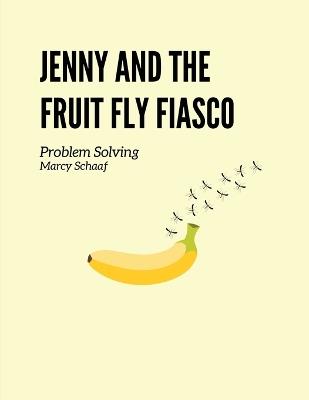 Jenny and the Fruit Fly Fiasco!: Problem Solving - Marcy Schaaf - cover