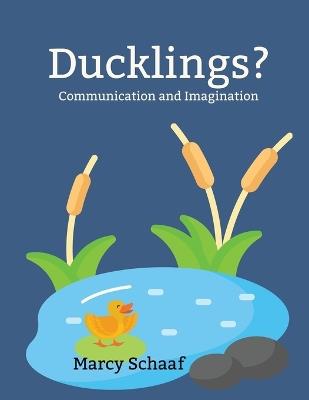 Ducklings?: Communication and Imagination - Marcy Schaaf - cover