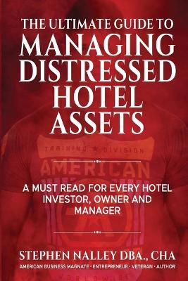 The Ultimate Guide to Managing Distressed Hotel Assets - Stephen Nalley - cover