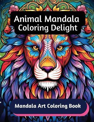 Animal Mandala Coloring Delight: Mandala Art Coloring Book - A Hazra - cover