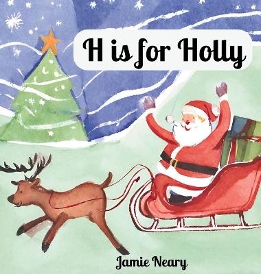 H is for Holly: A Christmas Alphabet - Jamie Neary - cover