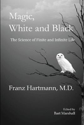 Magic, White and Black: The Science of Finite and Infinite Life - Franz Hartmann - cover