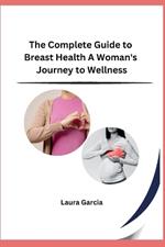 The Complete Guide to Breast Health A Woman's Journey to Wellness