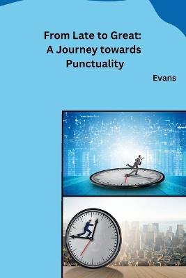 From Late to Great: A Journey towards Punctuality - Evans - cover
