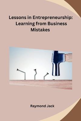 Lessons in Entrepreneurship: Learning from Business Mistakes - Raymond Jack - cover