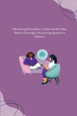 Decoding Disorders: A Clear Guide Vital Role in Strongly Interacting Quantum Realms - cover