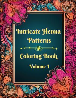 Intricate Henna Patterns: Coloring Book: Volume I - A Hazra - cover