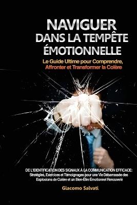 Naviguer dans la Tempête Émotionnelle: De l'identification des signaux à la communication efficace: Stratégies, Exercices et Témoignages pour une Vie Débarrassée des Explosions de Colère et un Bien-Être Émotionnel Renouvelé - Giacomo Salvati - cover