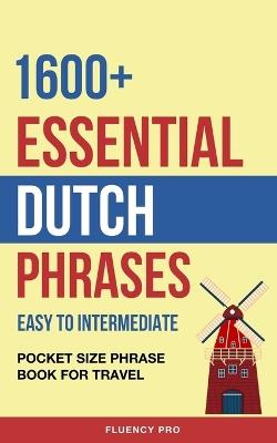 1600+ Essential Dutch Phrases: Easy to Intermediate - Pocket Size Phrase Book for Travel - Fluency Pro - cover