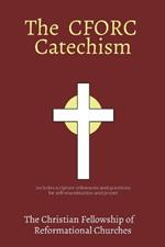 The CFORC Catechism: The Christian Fellowship of Reformational Churches