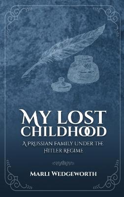 My Lost Childhood: A Prussian Family Under The Hitler Regime - Marli Wedgeworth - cover