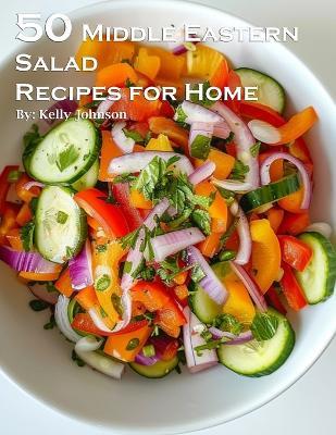 50 Middle Eastern Salad Recipes for Home - Kelly Johnson - cover
