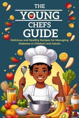 The Young Chefs Guide: Delicious and Healthy Recipes for Managing Diabetes in Children and Adults - Daniel Berlin - cover