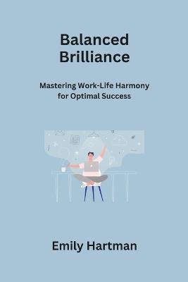 Balanced Brilliance: Mastering Work-Life Harmony for Optimal Success - Emily Hartman - cover