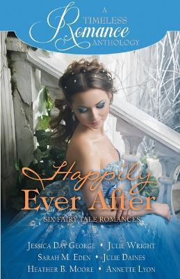 Happily Ever After Collection - Heather B Moore,Julie Wright,Sarah M Eden - cover