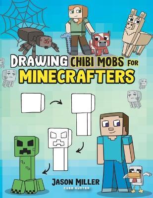 Drawing Chibi Mobs for Minecrafters: A Step-by-Step Guide Volume 1 - Jason Miller,Cube Hunter - cover