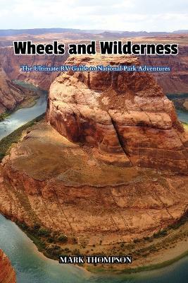 Wheels and Wilderness: The Ultimate RV Guide to National Park Adventures - Mark Thompson - cover