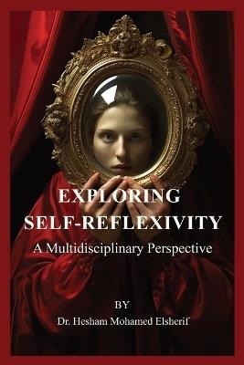 Exploring Self-Reflexivity: A Multidisciplinary Perspective - Hesham Mohamed Elsherif - cover