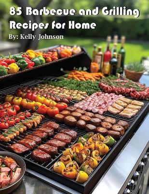 85 Barbecue and Grilling Recipes for Home - Kelly Johnson - cover