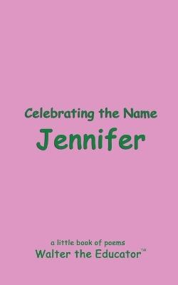 Celebrating the Name Jennifer - Walter the Educator - cover