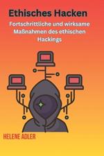 Ethisches Hacken: Fortschrittliche und wirksame Ma?nahmen des ethischen Hackings