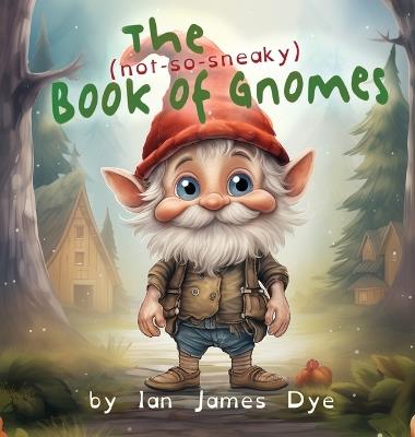 The (not-so-sneaky) Book of Gnomes - Ian James Dye - cover