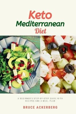 Keto Mediterranean Diet: A Beginner's Step-by-Step Guide with Recipes and a Meal Plan - Bruce Ackerberg - cover