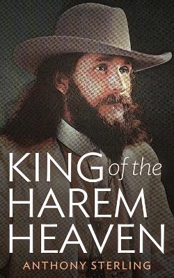 King of the Harem Heaven: the Amazing True Story of a Daring Charlatan Who Ran a Virgin Love Cult in America - Anthony Sterling - cover
