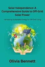 Solar Independence: Harnessing Sustainable Energy for Off-Grid Living