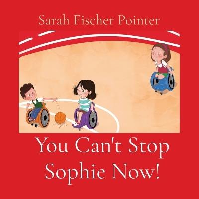 You Can't Stop Sophie Now! - Sarah Fischer Pointer - cover