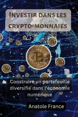 Investir dans les cr ypto-monnaies: Construire un portefeuille diversifié dans l'économie numérique - Anatole France - cover