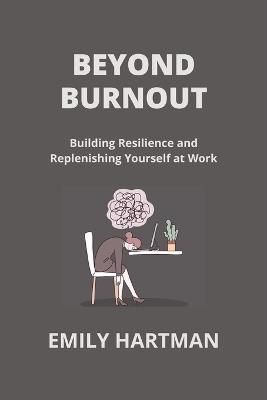Beyond Burnout: Building Resilience and Replenishing Yourself at Work - Emily Hartman - cover