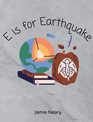 E is for Earthquake: A Geological Alphabet - Jamie Neary - cover