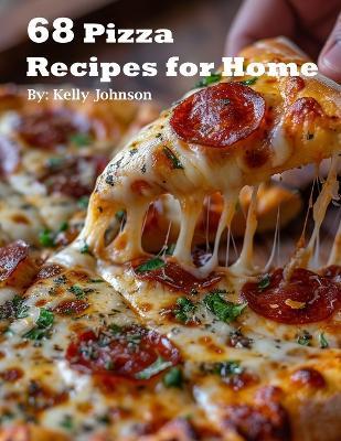 68 Pizza Recipes for Home - Kelly Johnson - cover