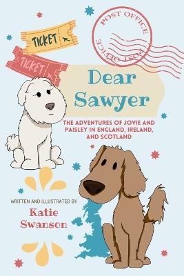 Dear Sawer: The Adventures of Jovie and Paisley in England, Ireland, and Scotland - Katie Swanson - cover