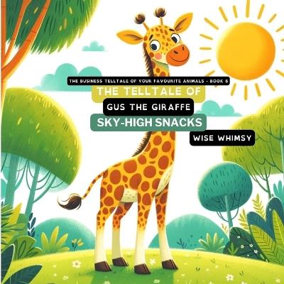 The Telltale of Gus the Giraffe's Sky-High Snacks - Wise Whimsy - cover