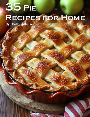 35 Pie Recipes for Home - Kelly Johnson - cover