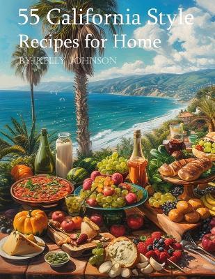 55 California Style Recipes for Home - Kelly Johnson - cover