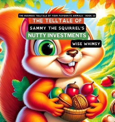 The Telltale of Sammy the Squirrel's Nutty Investments - Wise Whimsy - cover