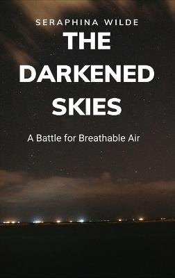 The Darkened Skies: A Battle for Breathable Air - Seraphina Wilde - cover