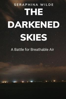 The Darkened Skies: A Battle for Breathable Air - Seraphina Wilde - cover