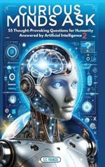 Curious Minds Ask: 55 Thought-Provoking Questions for Humanity Answered by Artificial Intelligence 2