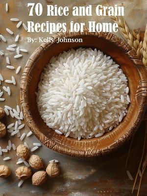 70 Rice and Grain Recipes for Home - Kelly Johnson - cover