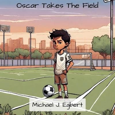 Oscar Takes The Field - Michael J Egbert - cover