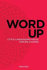 Word Up: Little Languaging Hacks for Big Change