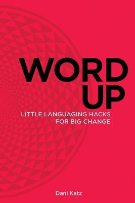 Word Up: Little Languaging Hacks for Big Change - Dani Katz - cover