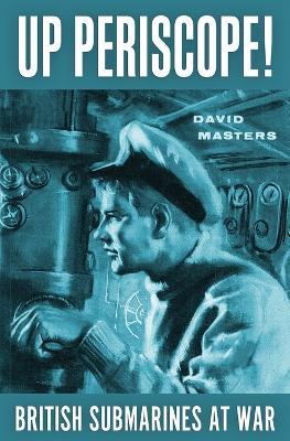 Up Periscope!: British Submarines at War - David Masters - cover