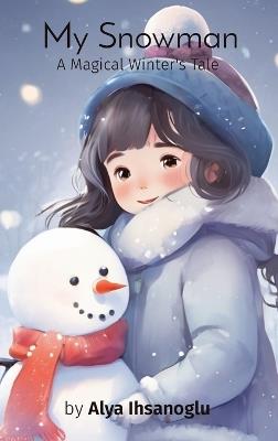 My Snowman: A Magical Winter's Tale - Alya Ihsanoglu - cover